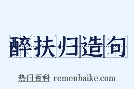 醉扶归造句是什么意思的图片